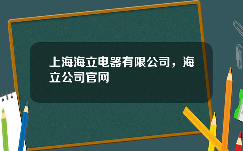 上海海立电器有限公司，海立公司官网