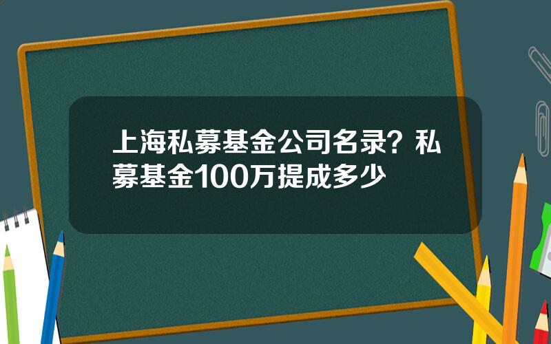 上海私募基金公司名录？私募基金100万提成多少