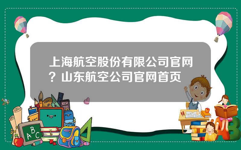 上海航空股份有限公司官网？山东航空公司官网首页