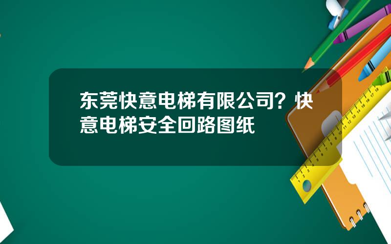 东莞快意电梯有限公司？快意电梯安全回路图纸