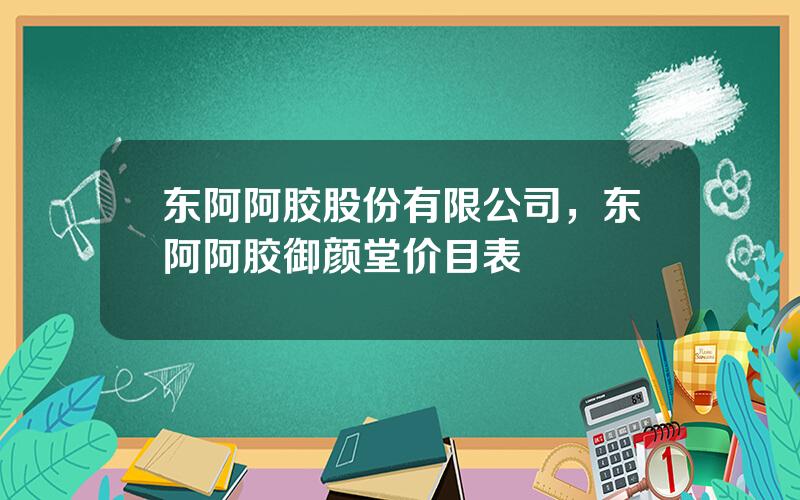 东阿阿胶股份有限公司，东阿阿胶御颜堂价目表