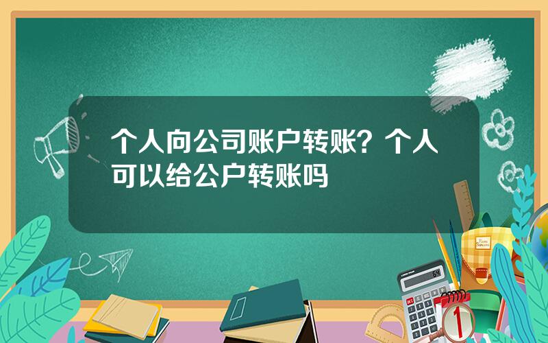 个人向公司账户转账？个人可以给公户转账吗