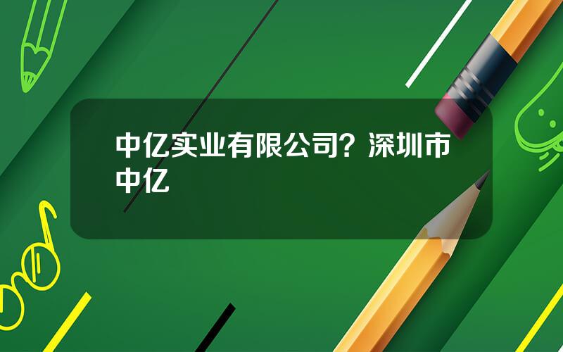 中亿实业有限公司？深圳市中亿