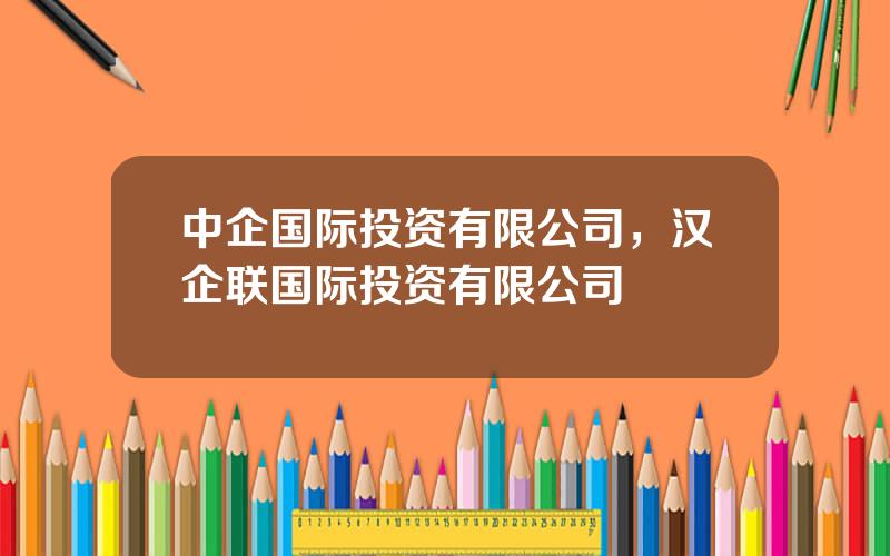 中企国际投资有限公司，汉企联国际投资有限公司