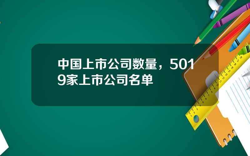 中国上市公司数量，5019家上市公司名单