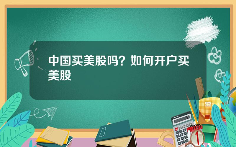 中国买美股吗？如何开户买美股