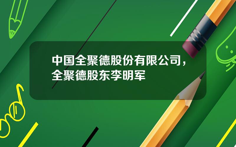 中国全聚德股份有限公司，全聚德股东李明军