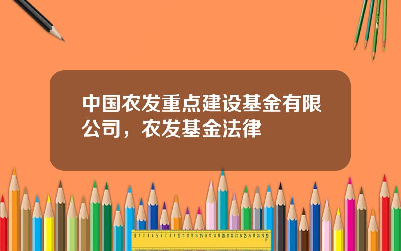 中国农发重点建设基金有限公司，农发基金法律