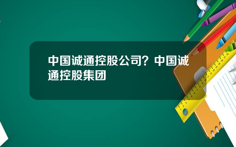 中国诚通控股公司？中国诚通控股集团