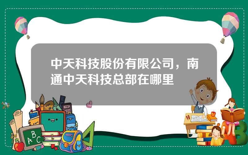 中天科技股份有限公司，南通中天科技总部在哪里