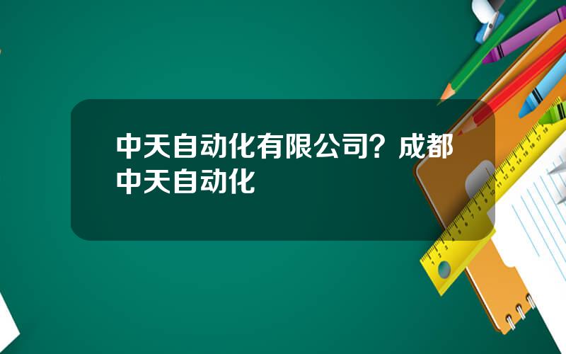 中天自动化有限公司？成都中天自动化