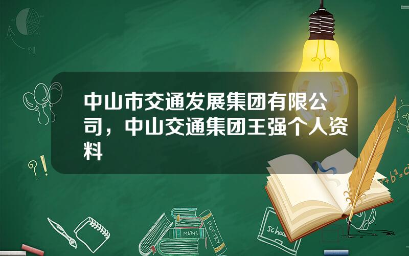 中山市交通发展集团有限公司，中山交通集团王强个人资料