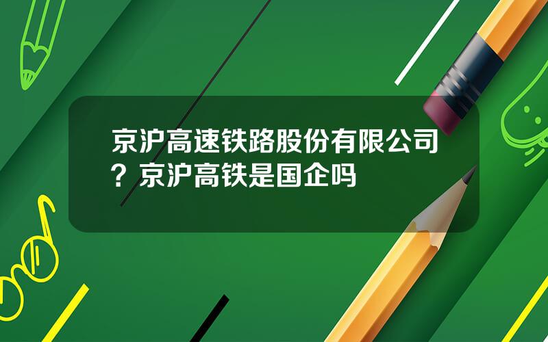 京沪高速铁路股份有限公司？京沪高铁是国企吗