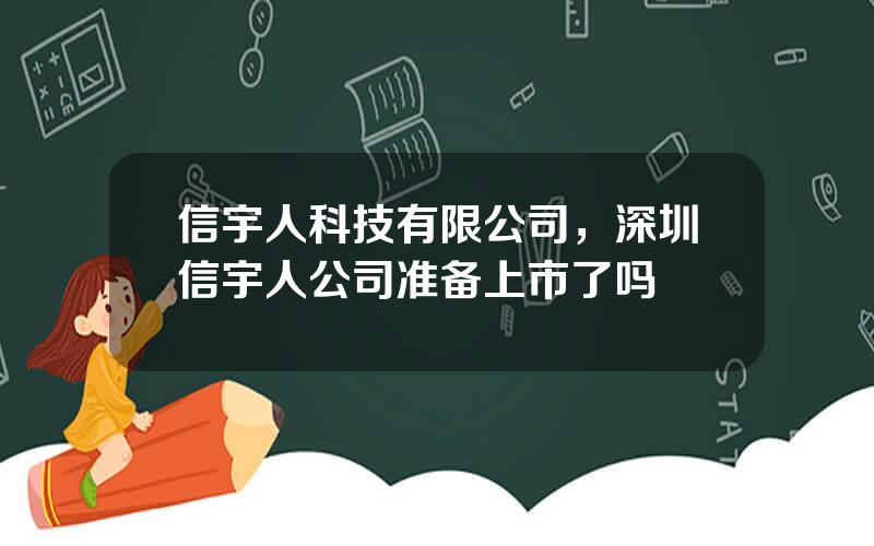 信宇人科技有限公司，深圳信宇人公司准备上市了吗