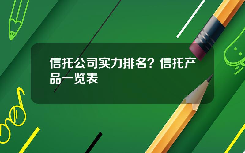 信托公司实力排名？信托产品一览表