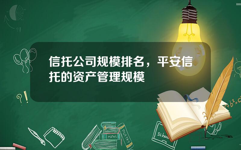 信托公司规模排名，平安信托的资产管理规模