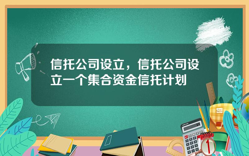 信托公司设立，信托公司设立一个集合资金信托计划