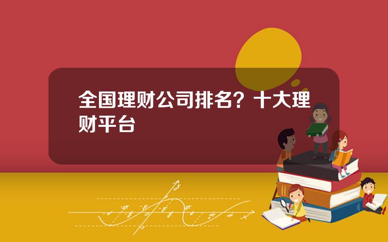 全国理财公司排名？十大理财平台