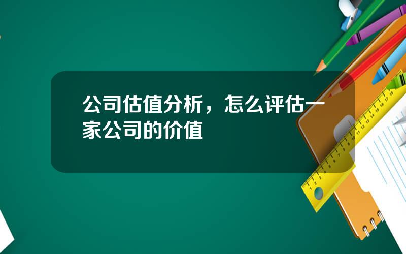 公司估值分析，怎么评估一家公司的价值