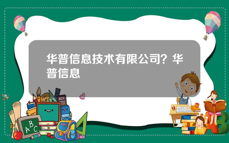 华普信息技术有限公司？华普信息