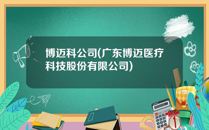 博迈科公司(广东博迈医疗科技股份有限公司)