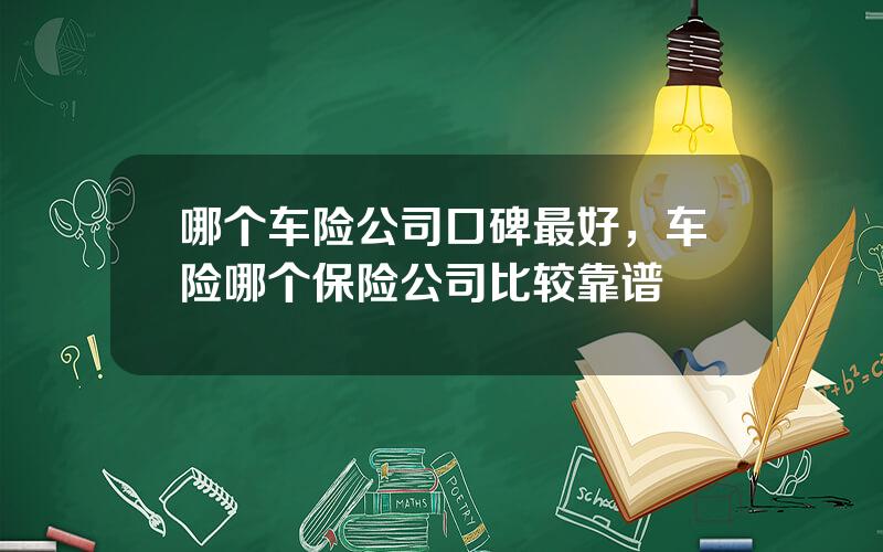 哪个车险公司口碑最好，车险哪个保险公司比较靠谱