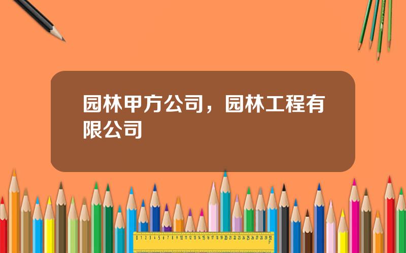 园林甲方公司，园林工程有限公司