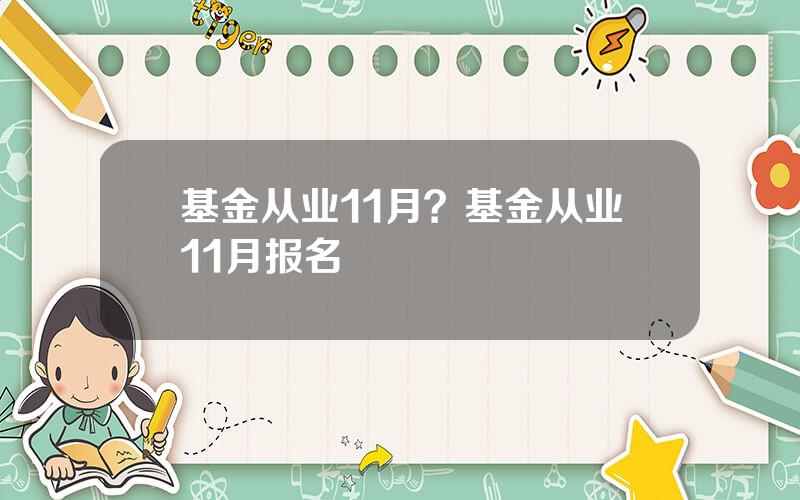 基金从业11月？基金从业11月报名