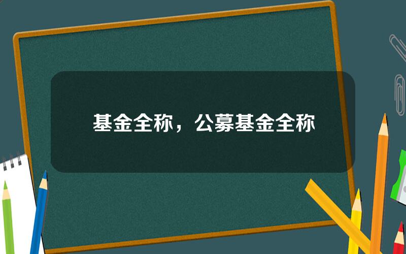 基金全称，公募基金全称