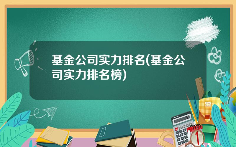 基金公司实力排名(基金公司实力排名榜)