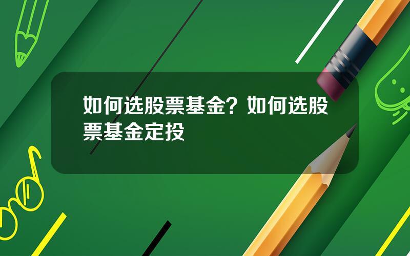 如何选股票基金？如何选股票基金定投