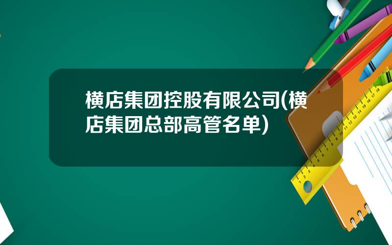 横店集团控股有限公司(横店集团总部高管名单)