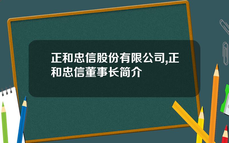 正和忠信股份有限公司,正和忠信董事长简介