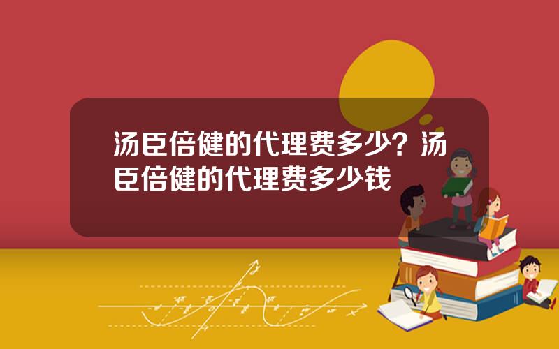 汤臣倍健的代理费多少？汤臣倍健的代理费多少钱