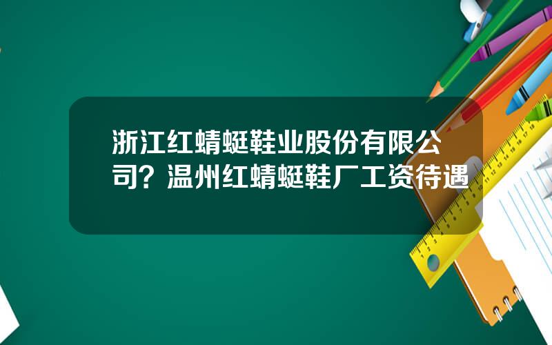 浙江红蜻蜓鞋业股份有限公司？温州红蜻蜓鞋厂工资待遇