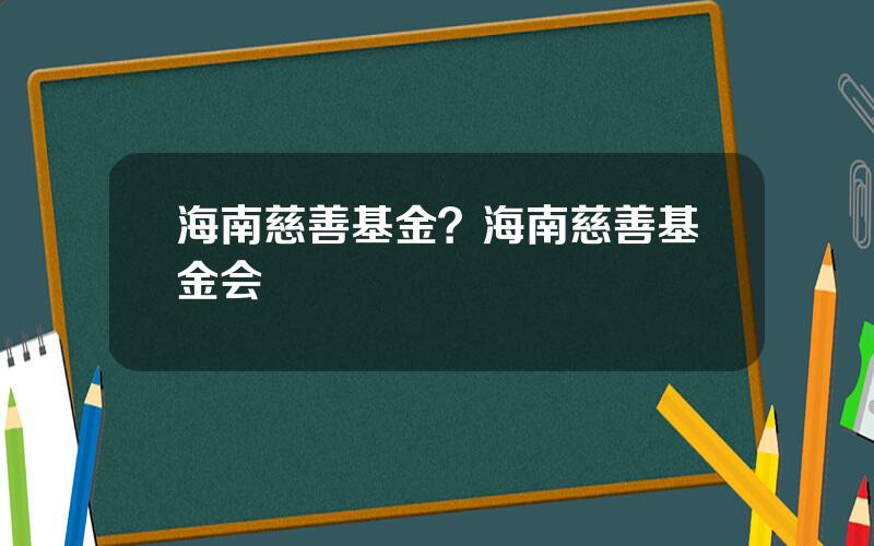 海南慈善基金？海南慈善基金会