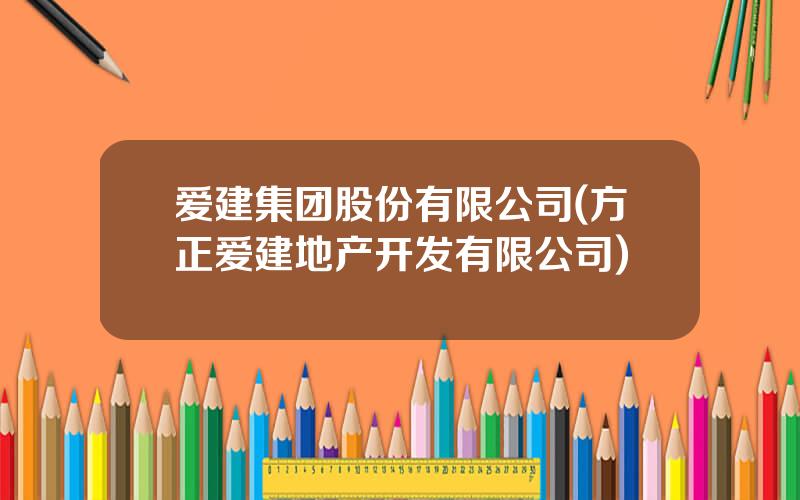 爱建集团股份有限公司(方正爱建地产开发有限公司)