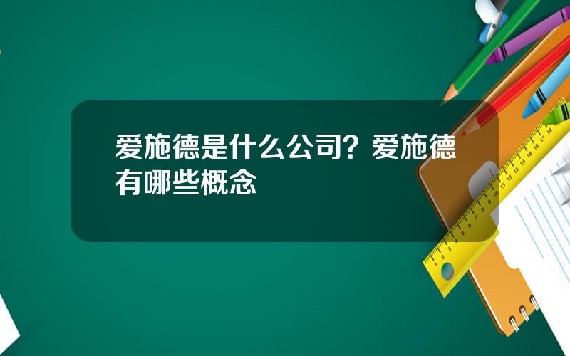 爱施德是什么公司？爱施德有哪些概念