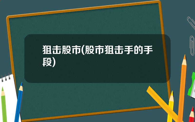 狙击股市(股市狙击手的手段)