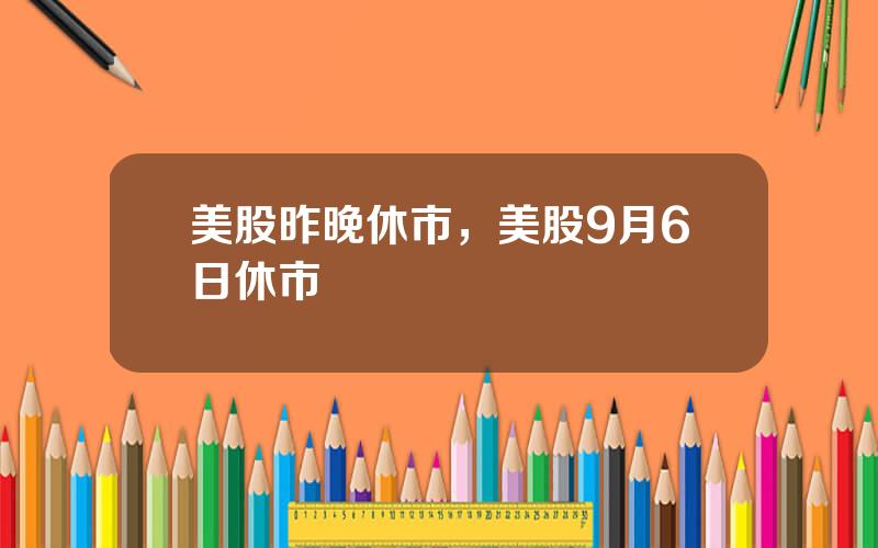 美股昨晚休市，美股9月6日休市