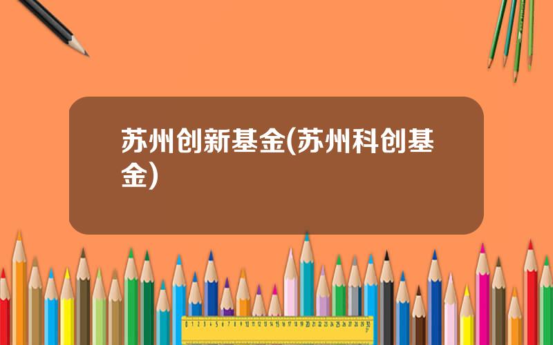 苏州创新基金(苏州科创基金)