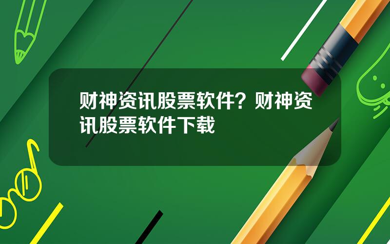 财神资讯股票软件？财神资讯股票软件下载