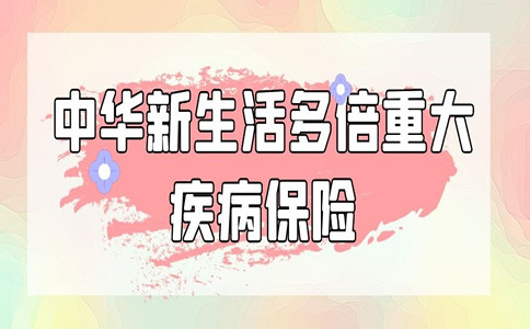 重疾赔6次，中华新生活多倍重大疾病保险怎么样？值得买吗？