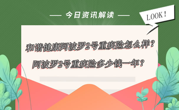 和谐健康阿波罗2号重疾险怎么样-阿波罗2号重疾险多少钱一年-_1